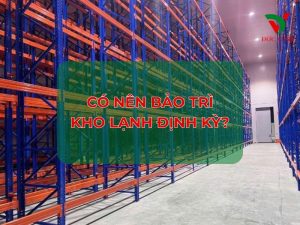 Có nên bảo trì kho lạnh định kỳ?